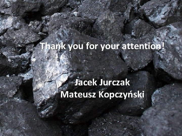 Thank you for your attention! Jacek Jurczak Mateusz Kopczyński 