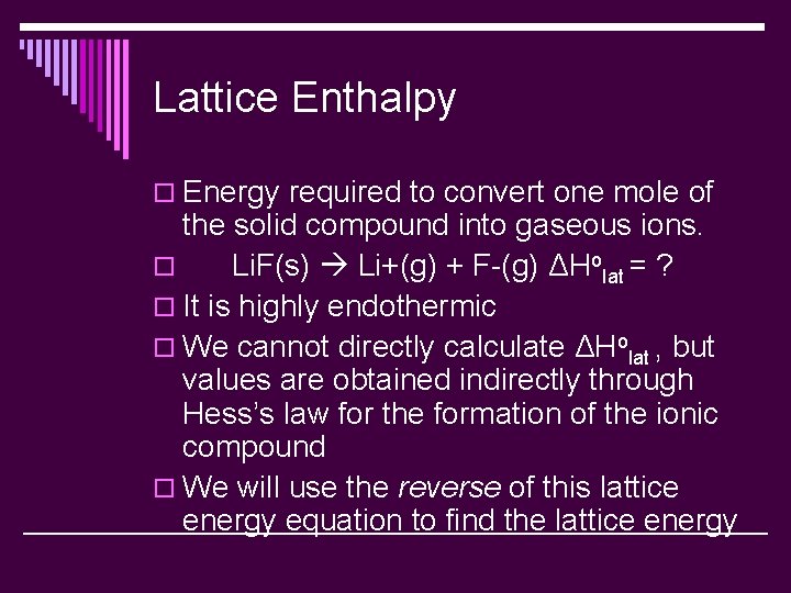 Lattice Enthalpy o Energy required to convert one mole of the solid compound into