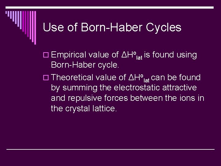 Use of Born-Haber Cycles o Empirical value of ΔHolat is found using Born-Haber cycle.