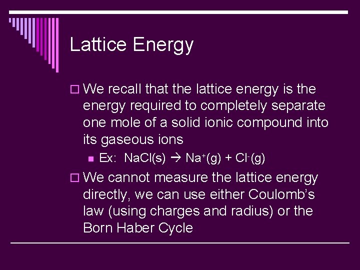 Lattice Energy o We recall that the lattice energy is the energy required to