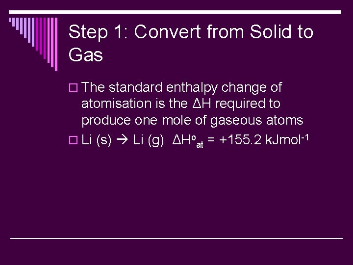 Step 1: Convert from Solid to Gas o The standard enthalpy change of atomisation