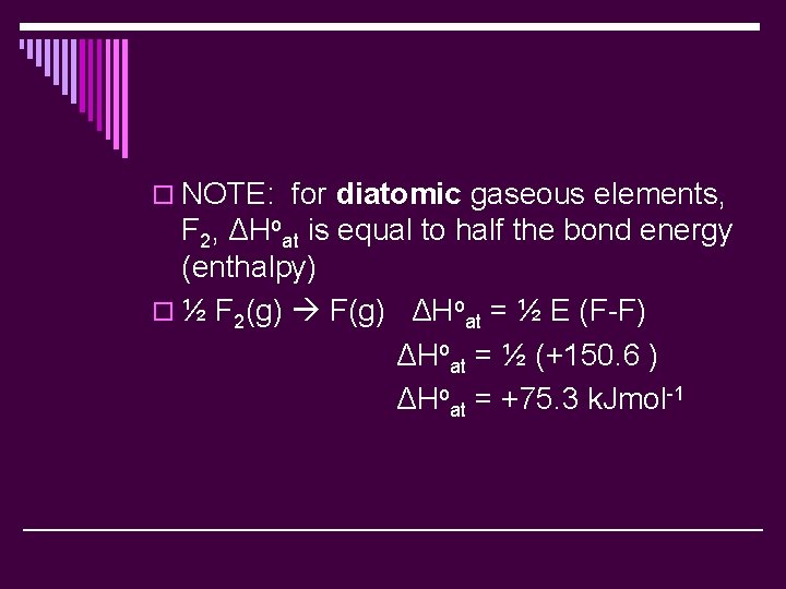 o NOTE: for diatomic gaseous elements, F 2, ΔHoat is equal to half the