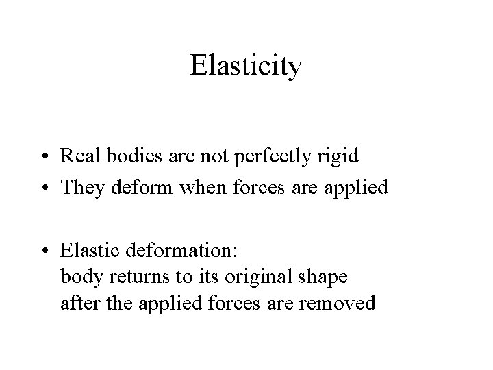 Elasticity • Real bodies are not perfectly rigid • They deform when forces are