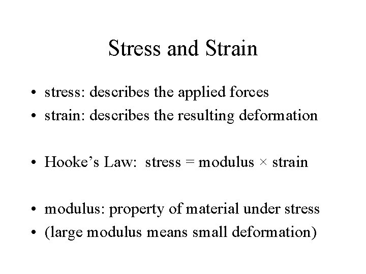 Stress and Strain • stress: describes the applied forces • strain: describes the resulting