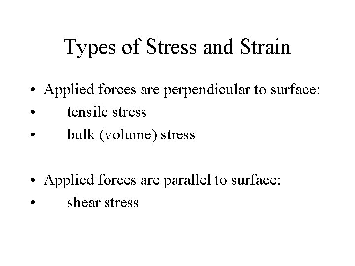 Types of Stress and Strain • Applied forces are perpendicular to surface: • tensile