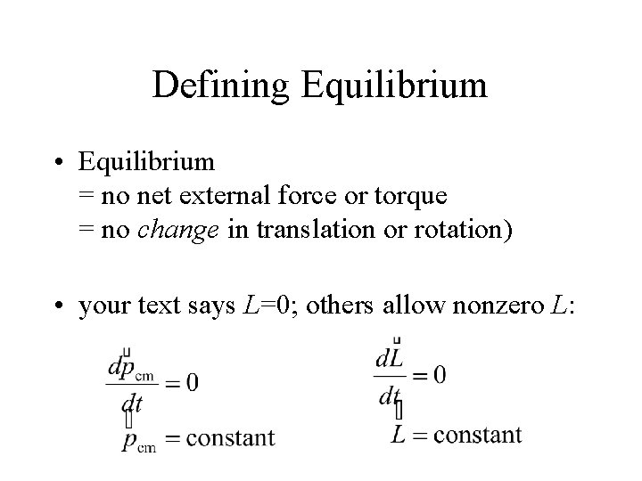 Defining Equilibrium • Equilibrium = no net external force or torque = no change