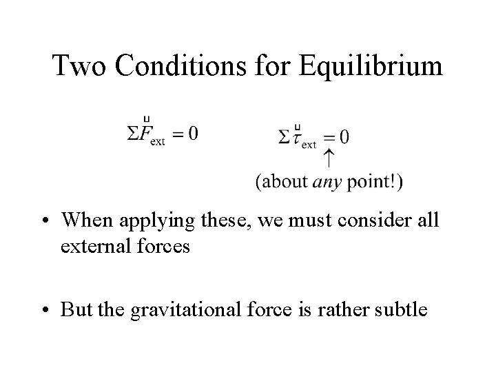 Two Conditions for Equilibrium • When applying these, we must consider all external forces