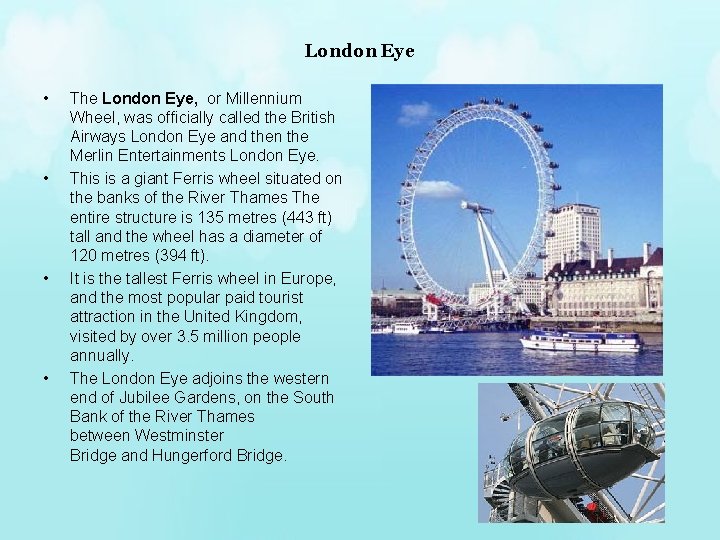 London Eye • • The London Eye, or Millennium Wheel, was officially called the