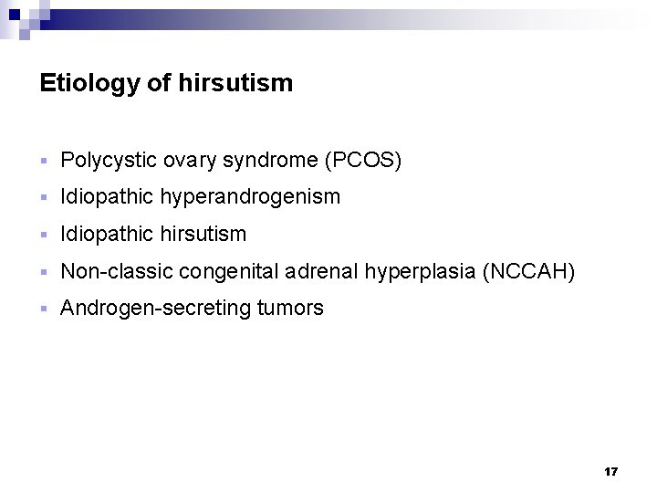 Etiology of hirsutism § Polycystic ovary syndrome (PCOS) § Idiopathic hyperandrogenism § Idiopathic hirsutism