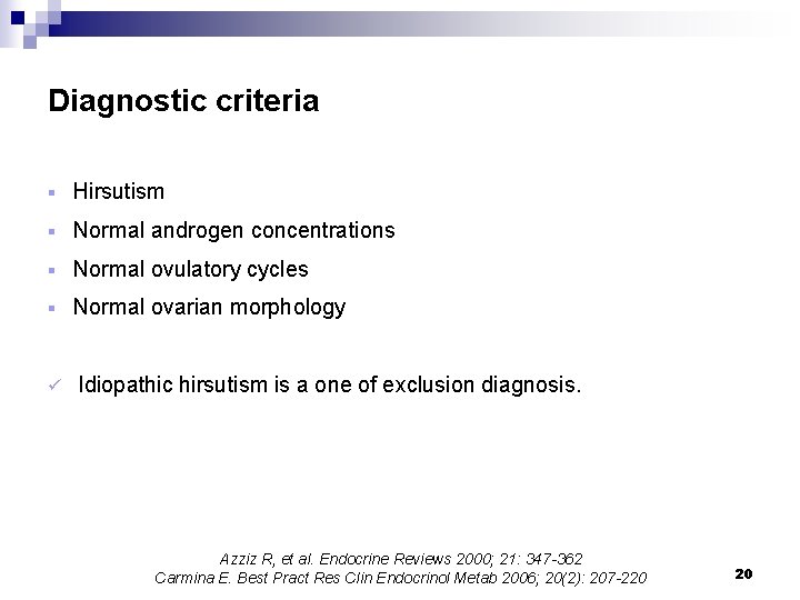 Diagnostic criteria § Hirsutism § Normal androgen concentrations § Normal ovulatory cycles § Normal