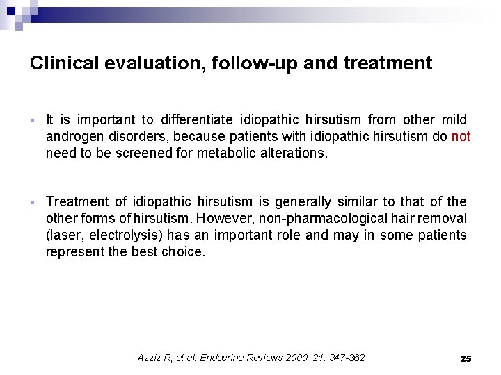 Clinical evaluation, follow-up and treatment § It is important to differentiate idiopathic hirsutism from