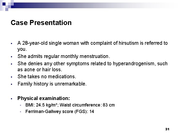 Case Presentation § A 28 -year-old single woman with complaint of hirsutism is referred