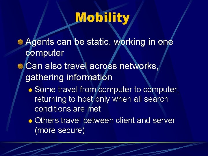 Mobility Agents can be static, working in one computer Can also travel across networks, Mobility Agents can be static, working in one computer Can also travel across networks,