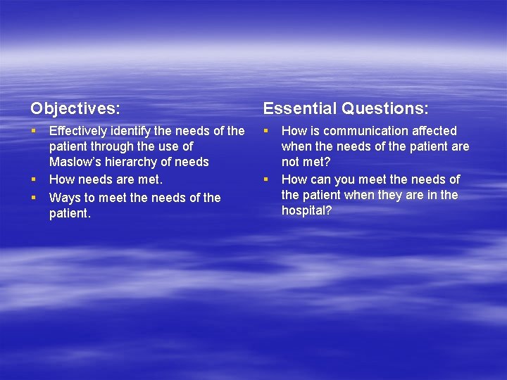 Objectives: Essential Questions: § Effectively identify the needs of the patient through the use