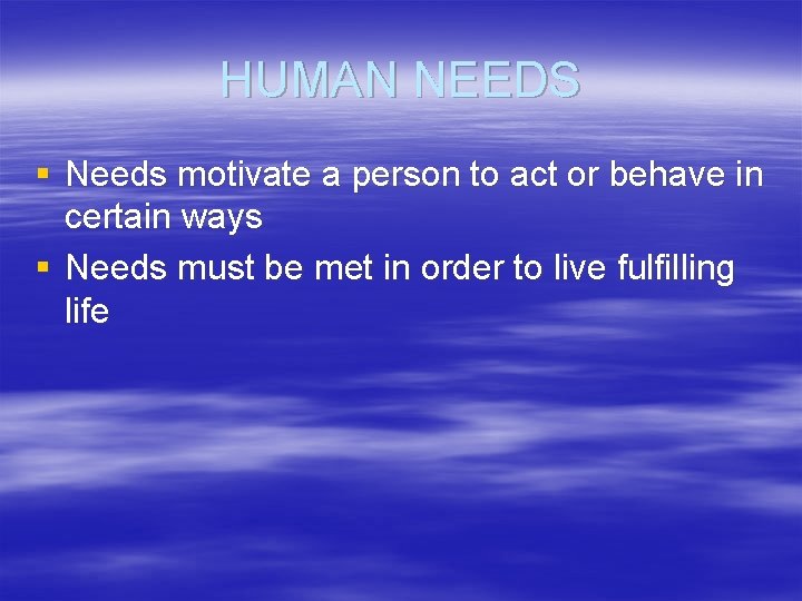 HUMAN NEEDS § Needs motivate a person to act or behave in certain ways