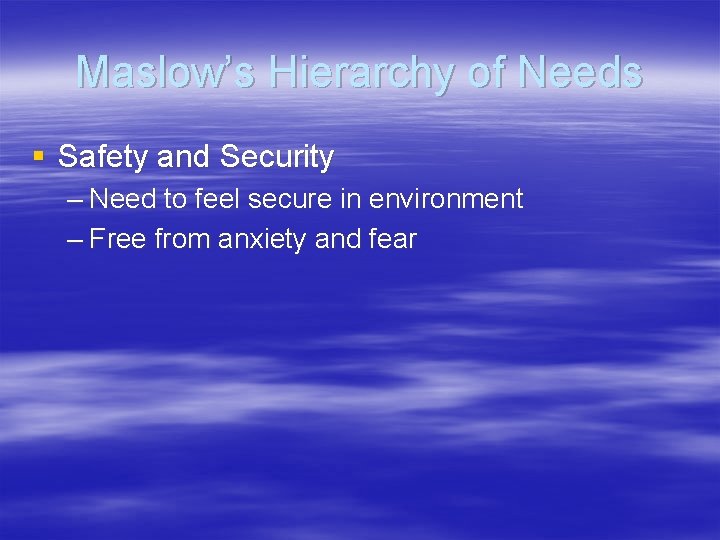Maslow’s Hierarchy of Needs § Safety and Security – Need to feel secure in