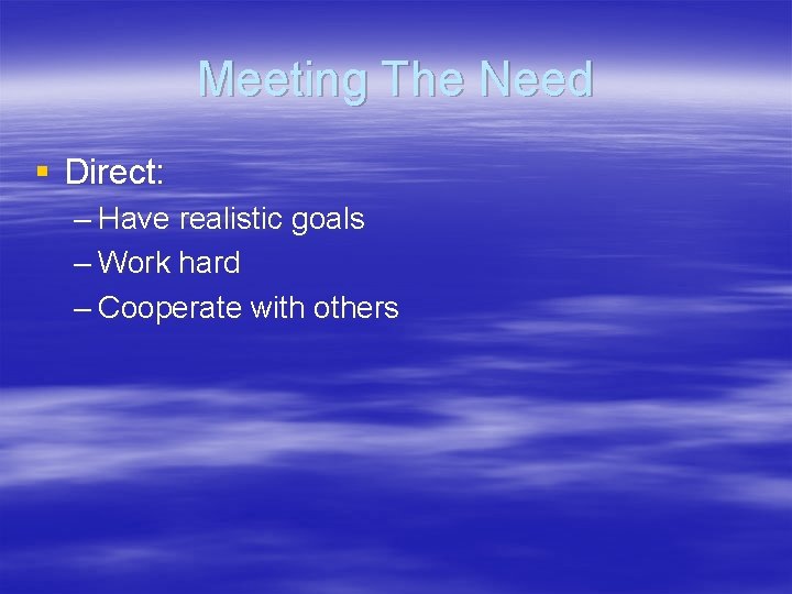 Meeting The Need § Direct: – Have realistic goals – Work hard – Cooperate