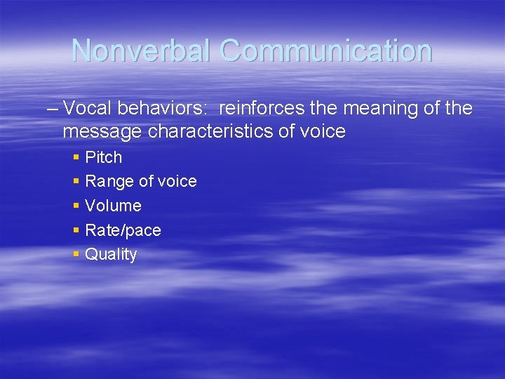Nonverbal Communication – Vocal behaviors: reinforces the meaning of the message characteristics of voice