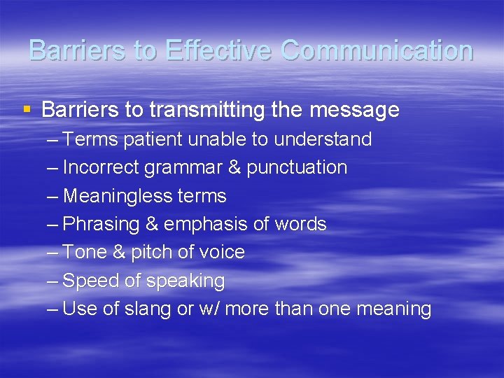 Barriers to Effective Communication § Barriers to transmitting the message – Terms patient unable