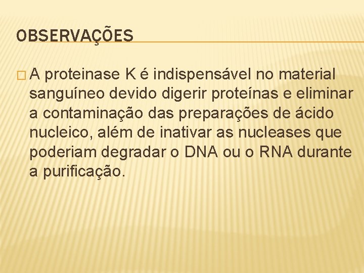 OBSERVAÇÕES �A proteinase K é indispensável no material sanguíneo devido digerir proteínas e eliminar