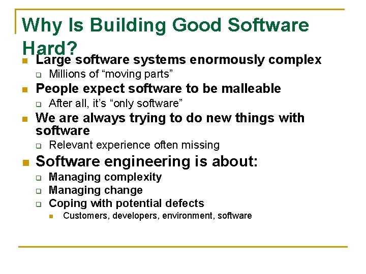 Why Is Building Good Software Hard? n Large software systems enormously complex q n