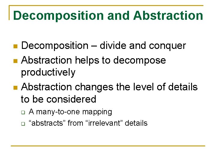 Decomposition and Abstraction Decomposition – divide and conquer n Abstraction helps to decompose productively