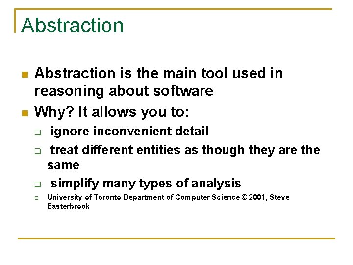 Abstraction n n Abstraction is the main tool used in reasoning about software Why?