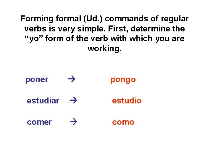 Forming formal (Ud. ) commands of regular verbs is very simple. First, determine the