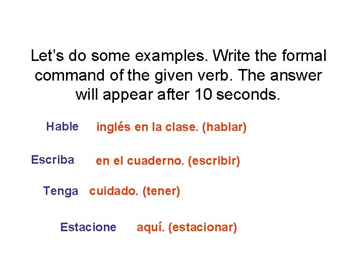 Let’s do some examples. Write the formal command of the given verb. The answer