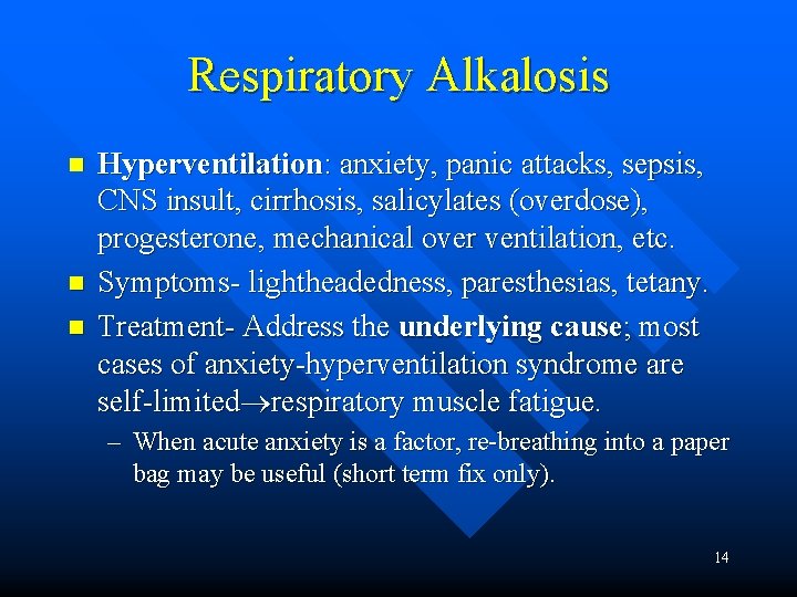 Respiratory Alkalosis n n n Hyperventilation: anxiety, panic attacks, sepsis, CNS insult, cirrhosis, salicylates