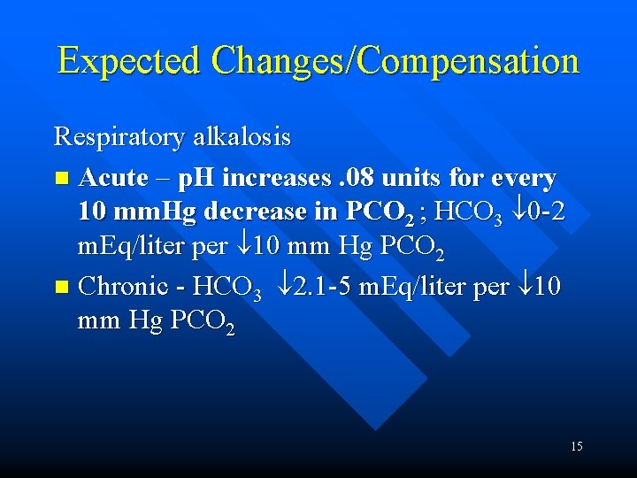 Expected Changes/Compensation Respiratory alkalosis n Acute – p. H increases. 08 units for every