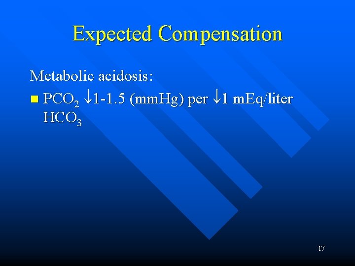 Expected Compensation Metabolic acidosis: n PCO 2 1 -1. 5 (mm. Hg) per 1