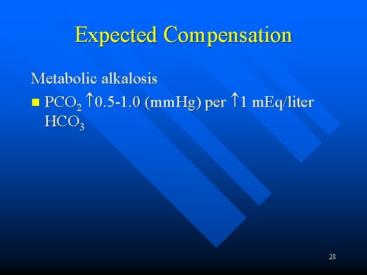 Expected Compensation Metabolic alkalosis n PCO 2 0. 5 -1. 0 (mm. Hg) per