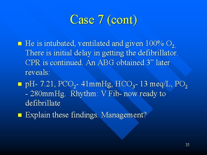 Case 7 (cont) n n n He is intubated, ventilated and given 100% O