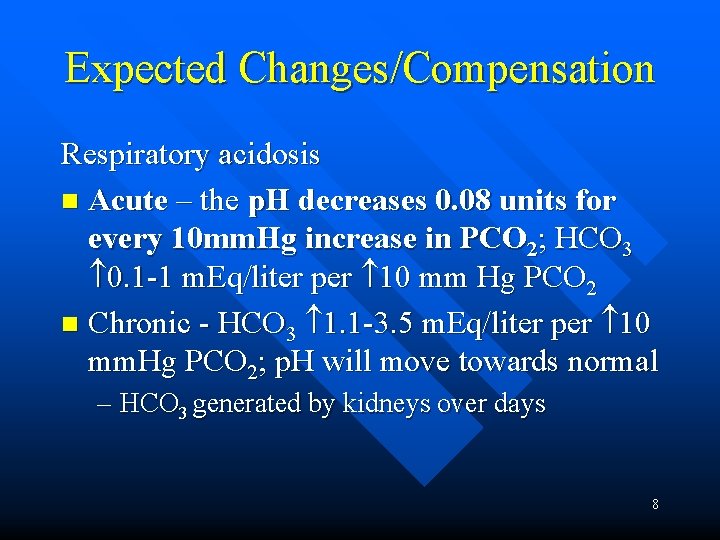 Expected Changes/Compensation Respiratory acidosis n Acute – the p. H decreases 0. 08 units