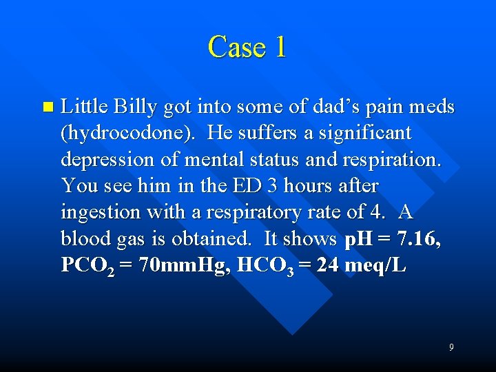Case 1 n Little Billy got into some of dad’s pain meds (hydrocodone). He