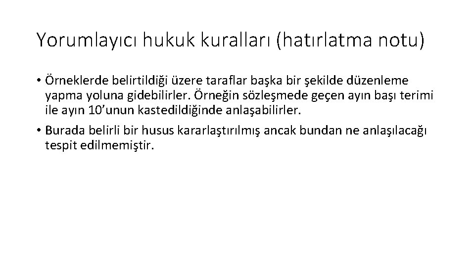 Yorumlayıcı hukuk kuralları (hatırlatma notu) • Örneklerde belirtildiği üzere taraflar başka bir şekilde düzenleme