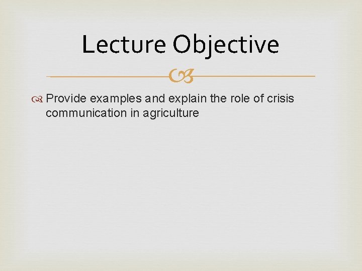 Lecture Objective Provide examples and explain the role of crisis communication in agriculture 