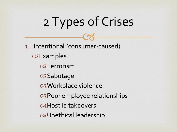 2 Types of Crises 1. Intentional (consumer-caused) Examples Terrorism Sabotage Workplace violence Poor employee