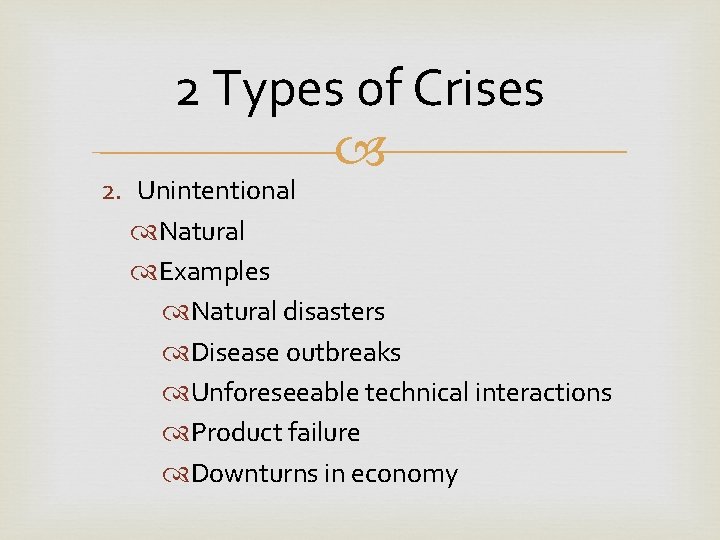 2 Types of Crises 2. Unintentional Natural Examples Natural disasters Disease outbreaks Unforeseeable technical