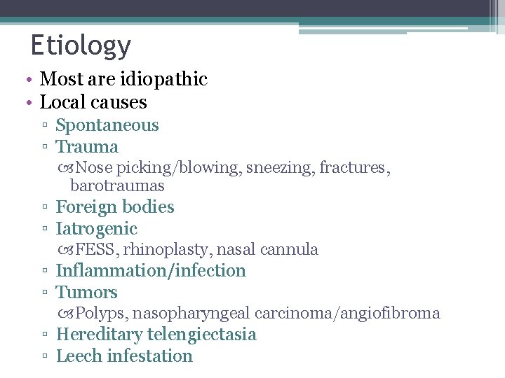 Etiology • Most are idiopathic • Local causes ▫ Spontaneous ▫ Trauma Nose picking/blowing,