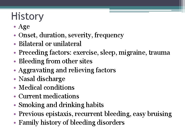History • • • Age Onset, duration, severity, frequency Bilateral or unilateral Preceding factors: