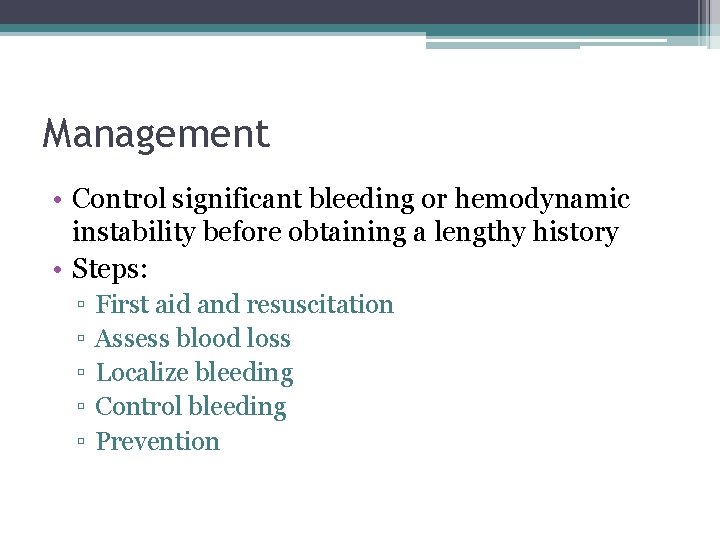 Management • Control significant bleeding or hemodynamic instability before obtaining a lengthy history •