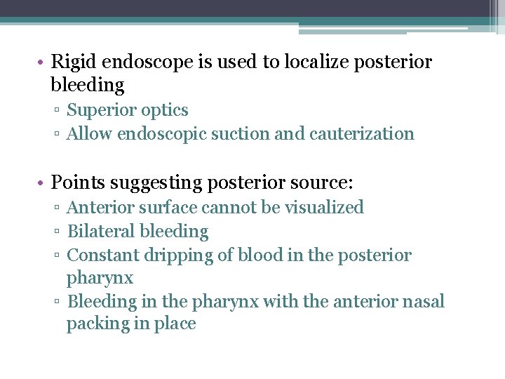  • Rigid endoscope is used to localize posterior bleeding ▫ Superior optics ▫