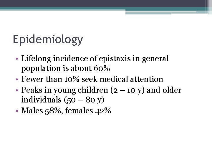 Epidemiology • Lifelong incidence of epistaxis in general population is about 60% • Fewer