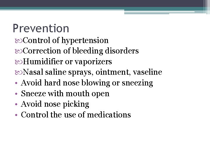 Prevention Control of hypertension Correction of bleeding disorders Humidifier or vaporizers Nasal saline sprays,