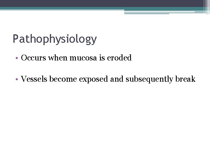 Pathophysiology • Occurs when mucosa is eroded • Vessels become exposed and subsequently break