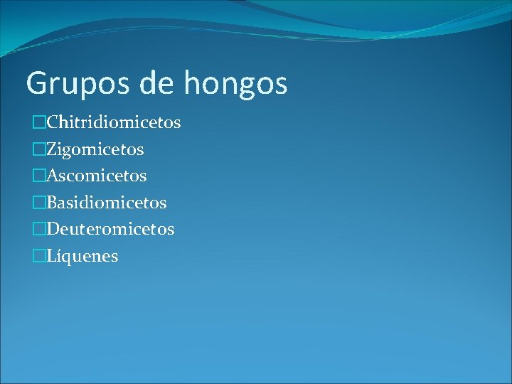 Grupos de hongos �Chitridiomicetos �Zigomicetos �Ascomicetos �Basidiomicetos �Deuteromicetos �Líquenes 