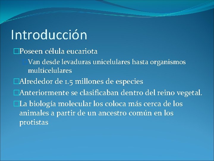 Introducción �Poseen célula eucariota �Van desde levaduras unicelulares hasta organismos multicelulares �Alrededor de 1.