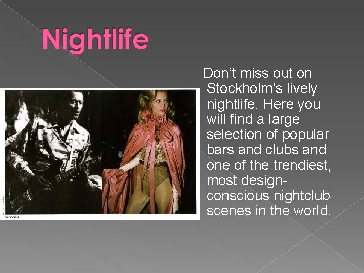 Don’t miss out on Stockholm’s lively nightlife. Here you will find a large selection